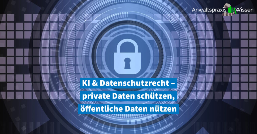 Ki And Datenschutzrecht Private Daten Schützen öffentliche Daten Nützen Anwaltspraxis Magazin