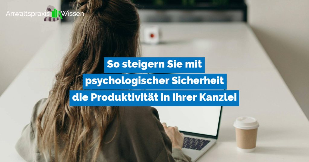 So steigern Sie mit psychologischer Sicherheit die Produktivität in Ihrer Kanzlei