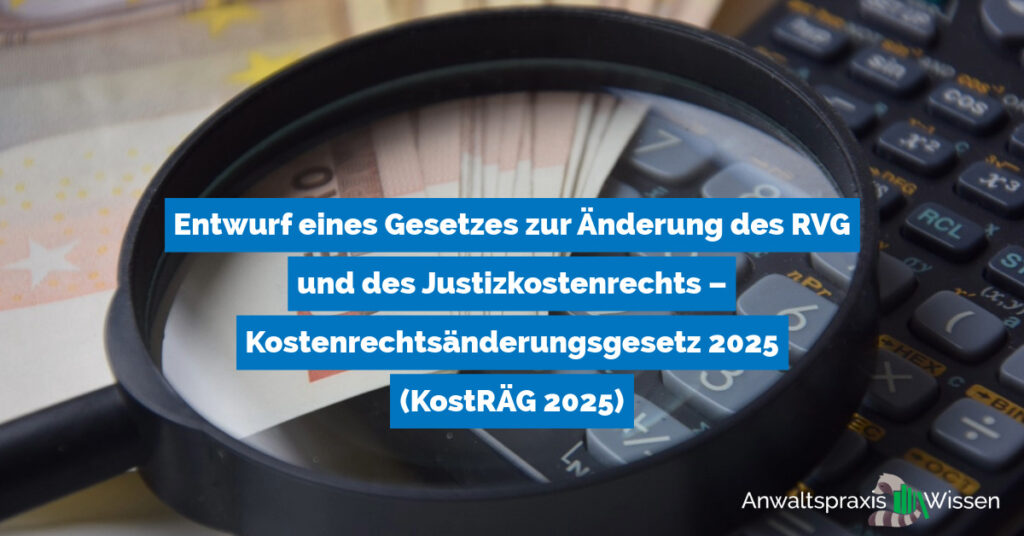 Entwurf eines Gesetzes zur Änderung des RVG und des Justizkostenrechts – Kostenrechtsänderungsgesetz 2025 (KostRÄG 2025)