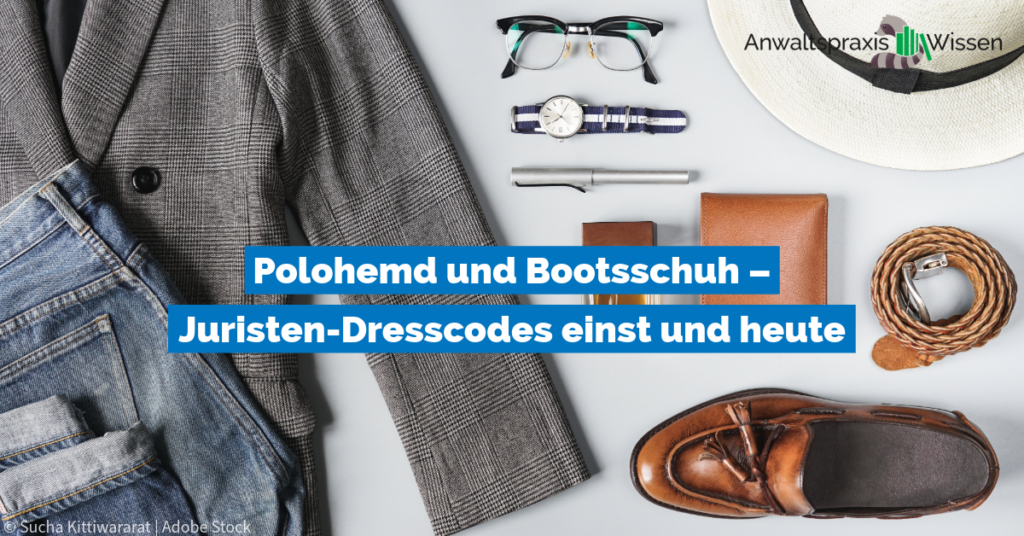 Polohemd und Bootsschuh – Juristen-Dresscodes einst und heute