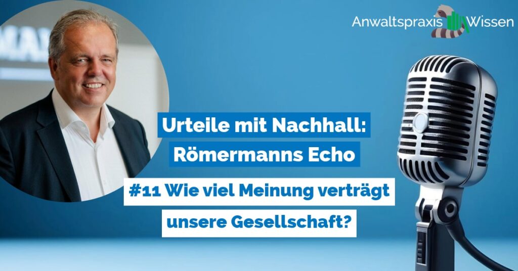 Urteile mit Nachhall: Römermanns Echo: #11 Wie viel Meinung verträgt unsere Gesellschaft?