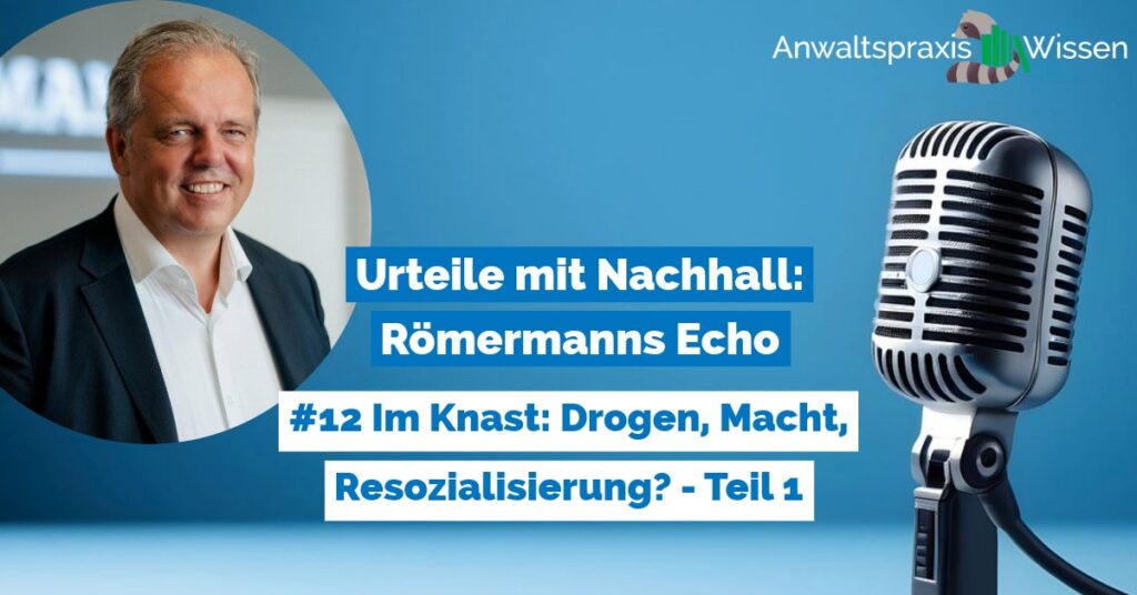 Urteile mit Nachhall: Römermanns Echo: #12 Im Knast: Drogen, Macht, Resozialisierung? – Teil 1