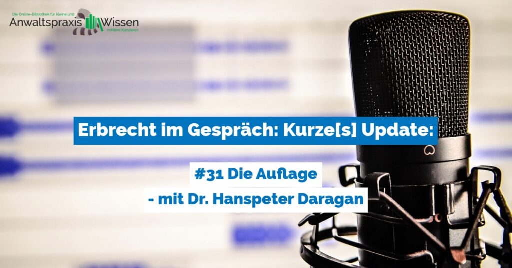 Erbrecht im Gespräch: Kurze[s] Update: #31 Die Auflage – mit Dr. Hanspeter Daragan