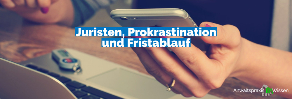 Juristen, Prokrastination und Fristablauf