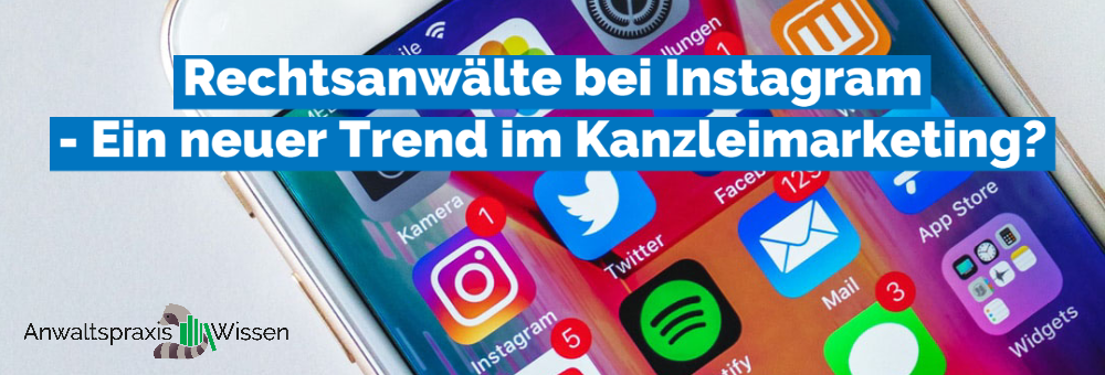 Rechtsanwälte bei Instagram – Ein neuer Trend im Kanzleimarketing?